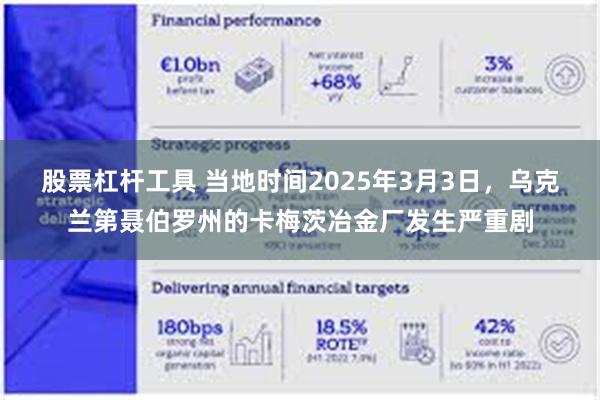 股票杠杆工具 当地时间2025年3月3日，乌克兰第聂伯罗州的卡梅茨冶金厂发生严重剧