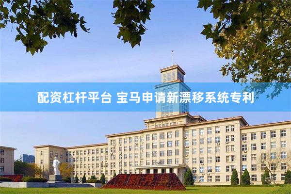 配资杠杆平台 宝马申请新漂移系统专利